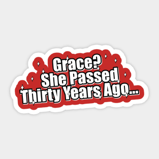 Grace? She Passed Thirty Years Ago Sticker